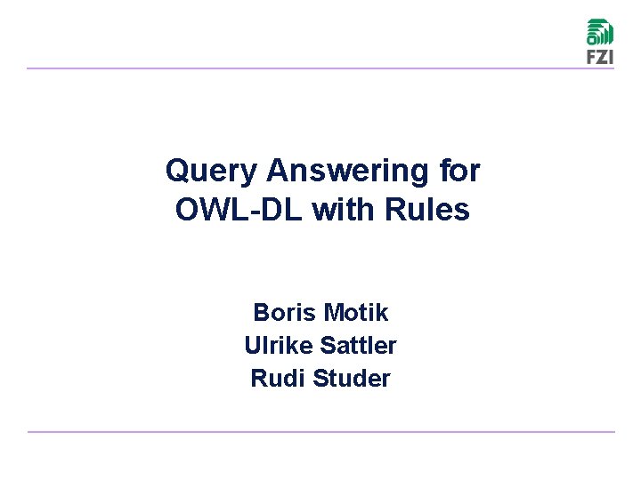 Query Answering for OWL-DL with Rules Boris Motik Ulrike Sattler Rudi Studer 