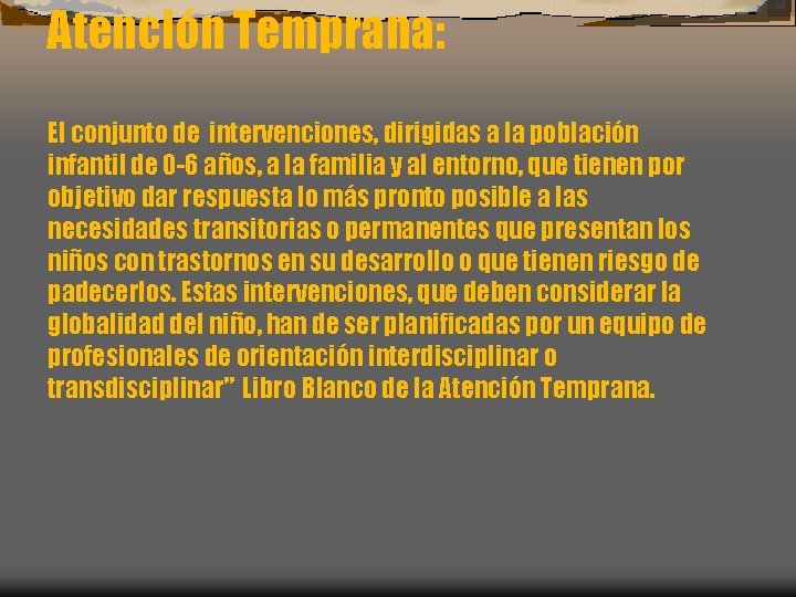 Atención Temprana: El conjunto de intervenciones, dirigidas a la población infantil de 0 -6