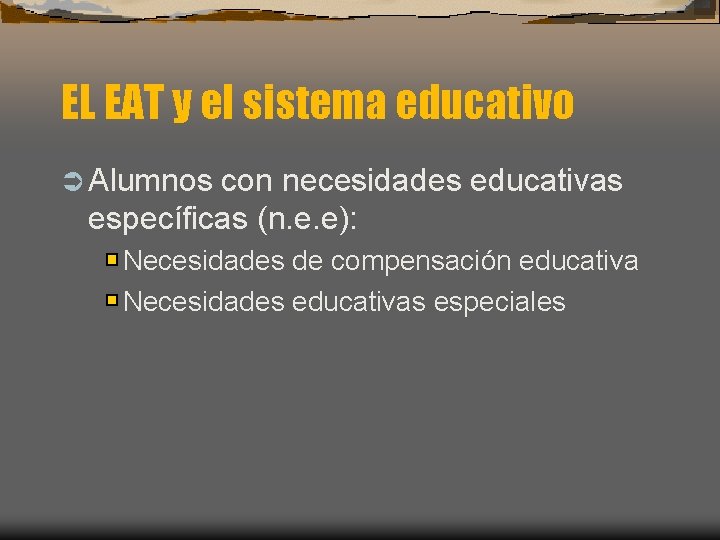 EL EAT y el sistema educativo Ü Alumnos con necesidades educativas específicas (n. e.