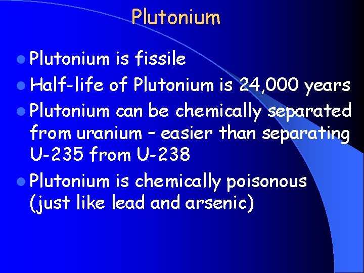 Plutonium l Plutonium is fissile l Half-life of Plutonium is 24, 000 years l
