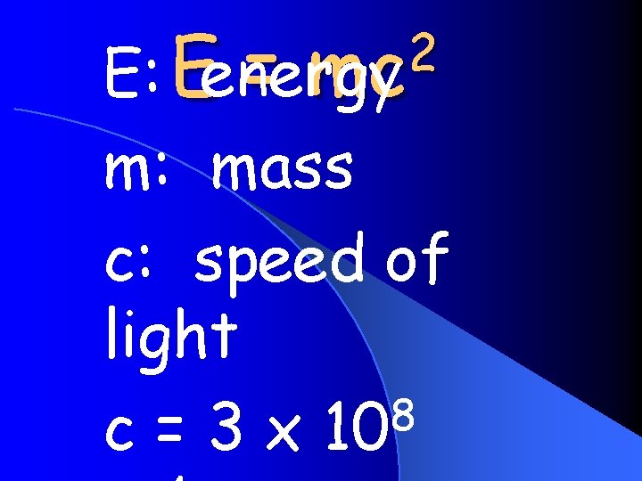 2 = mc E: Eenergy m: mass c: speed of light 8 c =