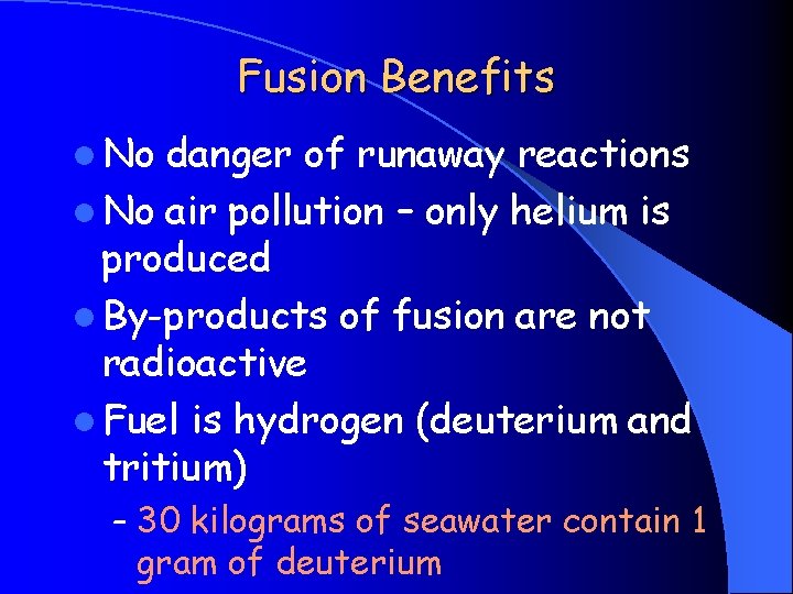 Fusion Benefits l No danger of runaway reactions l No air pollution – only