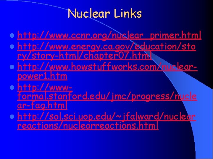 Nuclear Links l http: //www. ccnr. org/nuclear_primer. html l http: //www. energy. ca. gov/education/sto