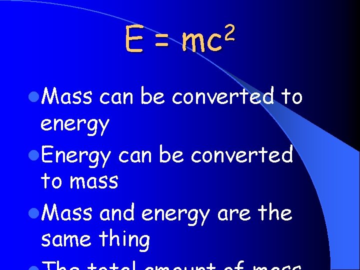E= l. Mass 2 mc can be converted to energy l. Energy can be