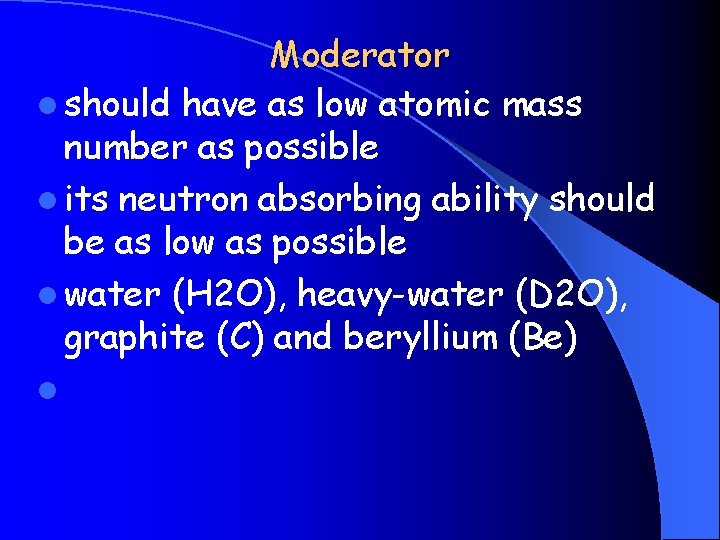 Moderator l should have as low atomic mass number as possible l its neutron