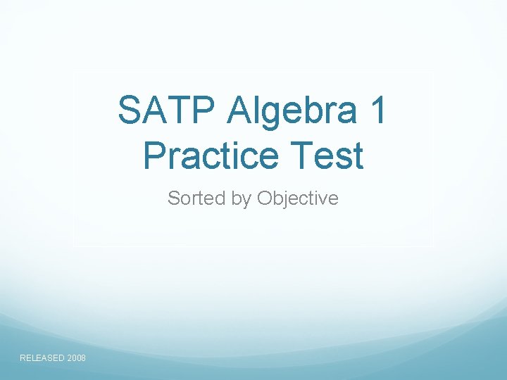 SATP Algebra 1 Practice Test Sorted by Objective RELEASED 2008 