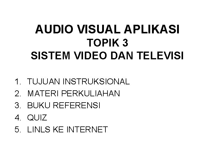 AUDIO VISUAL APLIKASI TOPIK 3 SISTEM VIDEO DAN TELEVISI 1. 2. 3. 4. 5.