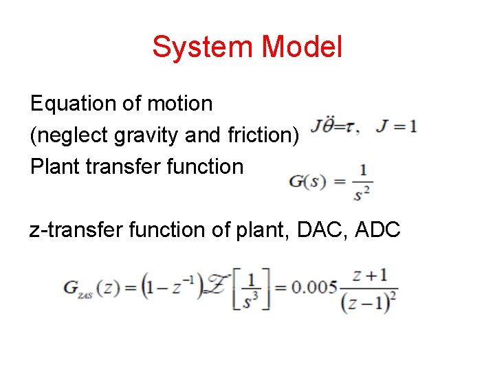 System Model Equation of motion (neglect gravity and friction) Plant transfer function z-transfer function