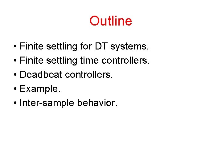 Outline • Finite settling for DT systems. • Finite settling time controllers. • Deadbeat