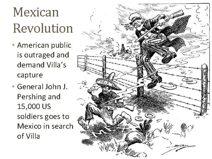 Mexican Revolution • American public is outraged and demand Villa’s capture • General John