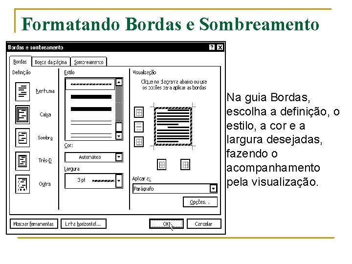 Formatando Bordas e Sombreamento Na guia Bordas, escolha a definição, o estilo, a cor Formatando Bordas e Sombreamento Na guia Bordas, escolha a definição, o estilo, a cor