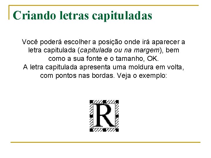 Criando letras capituladas Você poderá escolher a posição onde irá aparecer a letra capitulada Criando letras capituladas Você poderá escolher a posição onde irá aparecer a letra capitulada