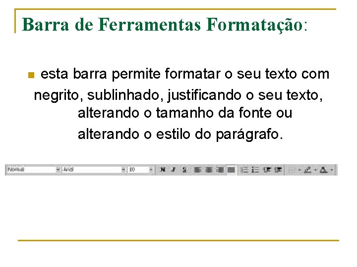 Barra de Ferramentas Formatação: esta barra permite formatar o seu texto com negrito, sublinhado, Barra de Ferramentas Formatação: esta barra permite formatar o seu texto com negrito, sublinhado,