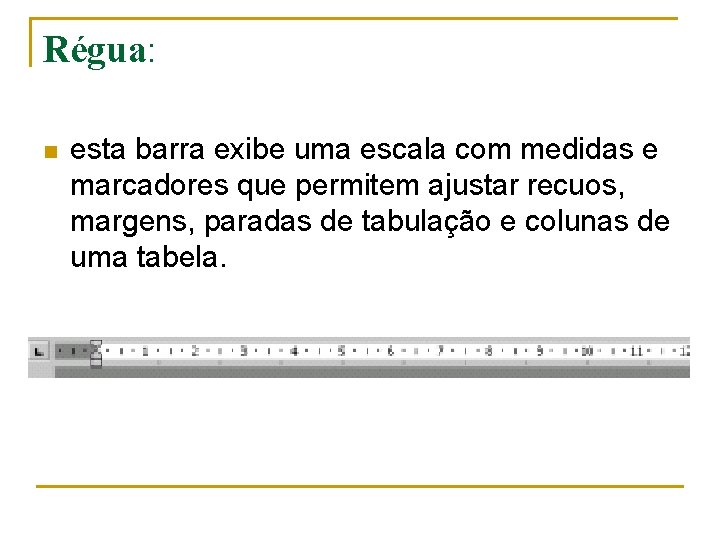 Régua: n esta barra exibe uma escala com medidas e marcadores que permitem ajustar Régua: n esta barra exibe uma escala com medidas e marcadores que permitem ajustar