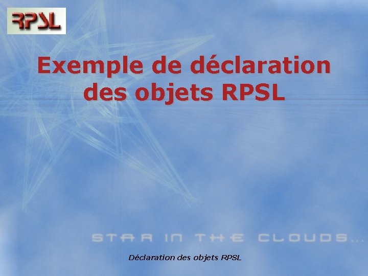 Exemple de déclaration des objets RPSL Déclaration des objets RPSL 