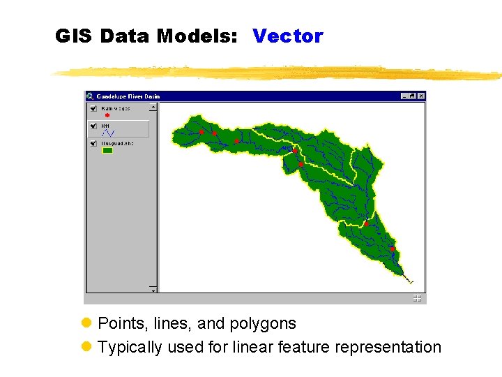 GIS Data Models: Vector l Points, lines, and polygons l Typically used for linear
