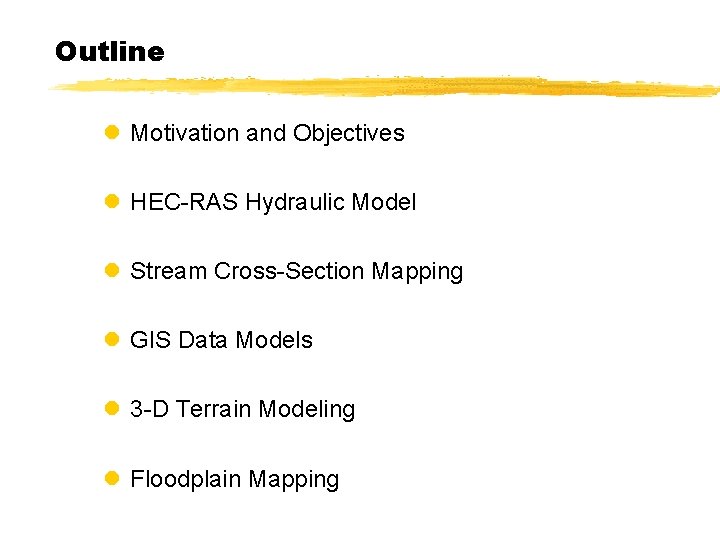 Outline l Motivation and Objectives l HEC-RAS Hydraulic Model l Stream Cross-Section Mapping l