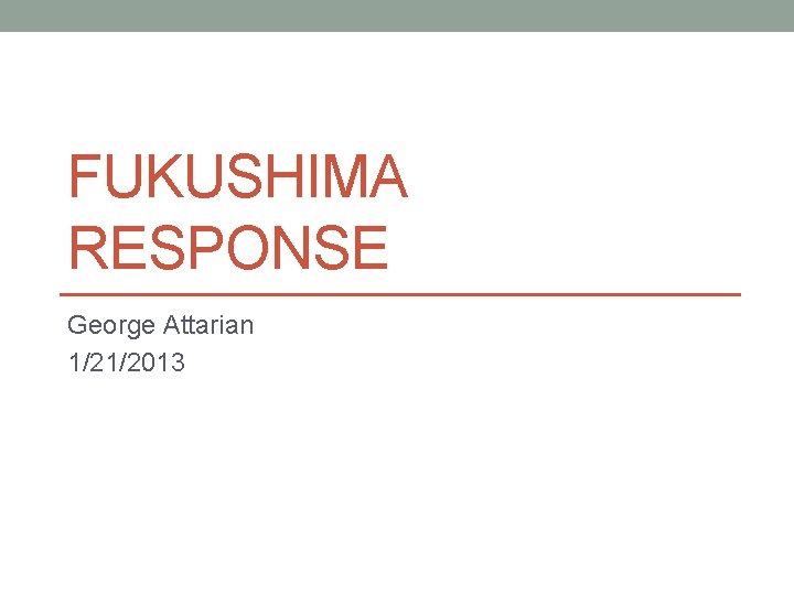 FUKUSHIMA RESPONSE George Attarian 1/21/2013 