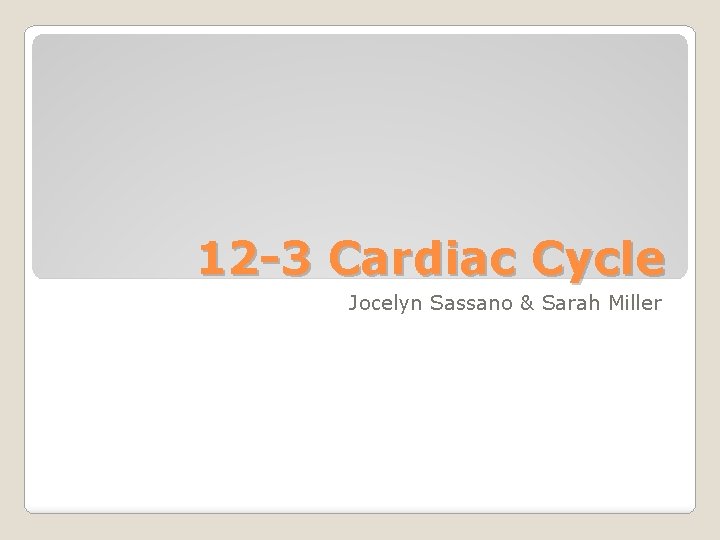 12 -3 Cardiac Cycle Jocelyn Sassano & Sarah Miller 