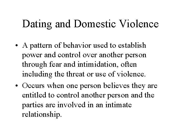 Dating and Domestic Violence • A pattern of behavior used to establish power and