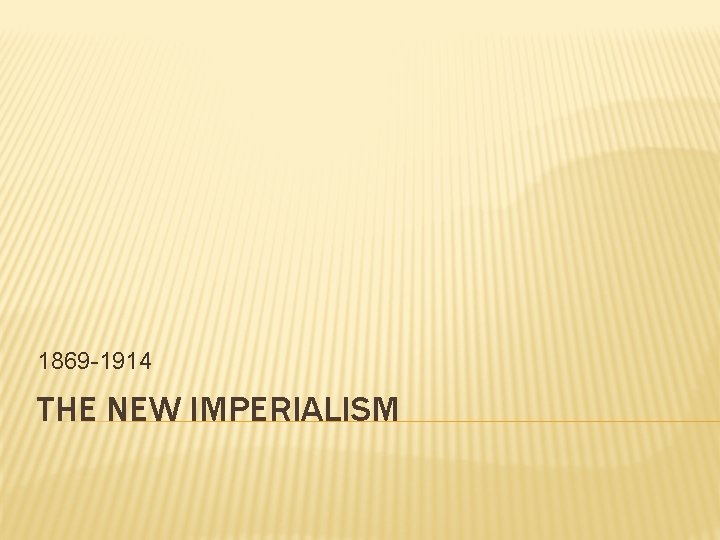 1869 -1914 THE NEW IMPERIALISM 