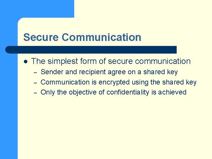 Secure Communication l The simplest form of secure communication – – – Sender and