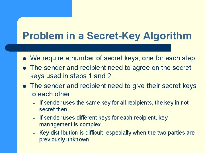 Problem in a Secret-Key Algorithm l l l We require a number of secret