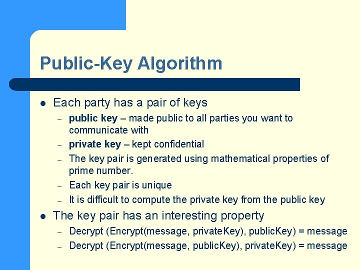 Public-Key Algorithm l Each party has a pair of keys – – – l