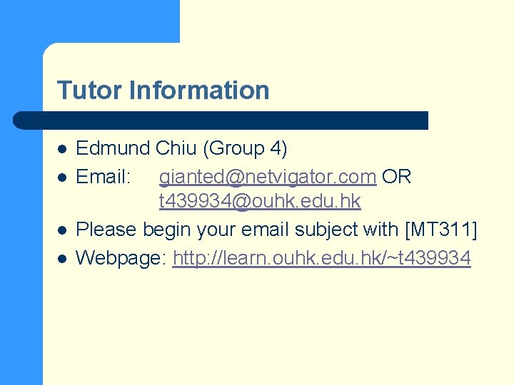 Tutor Information l l Edmund Chiu (Group 4) Email: gianted@netvigator. com OR t 439934@ouhk.