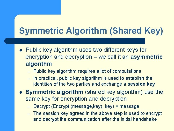 Symmetric Algorithm (Shared Key) l Public key algorithm uses two different keys for encryption