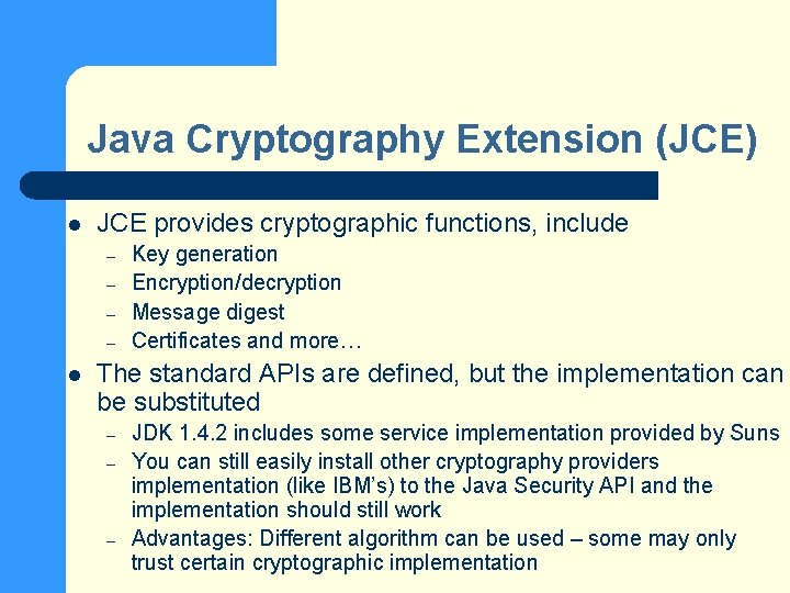 Java Cryptography Extension (JCE) l JCE provides cryptographic functions, include – – l Key