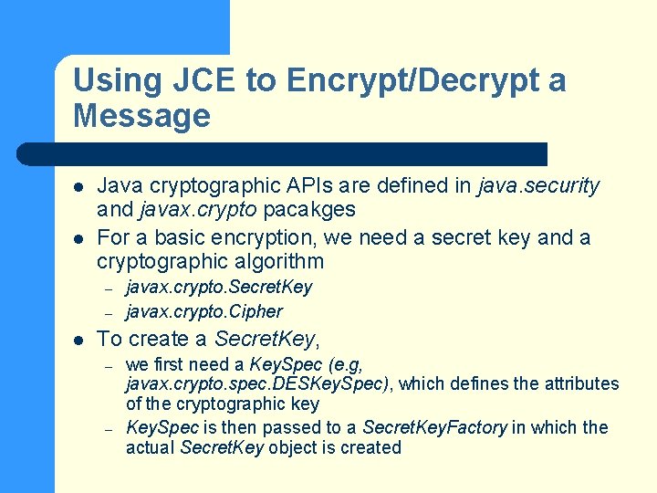 Using JCE to Encrypt/Decrypt a Message l l Java cryptographic APIs are defined in