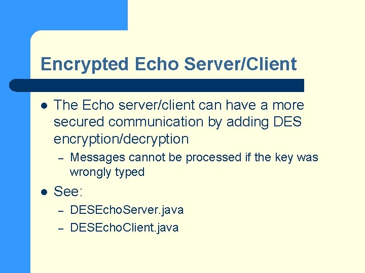 Encrypted Echo Server/Client l The Echo server/client can have a more secured communication by