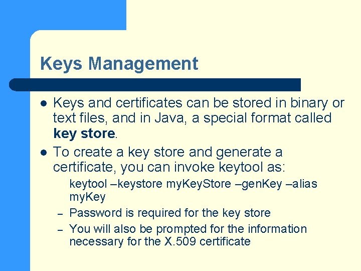 Keys Management l l Keys and certificates can be stored in binary or text