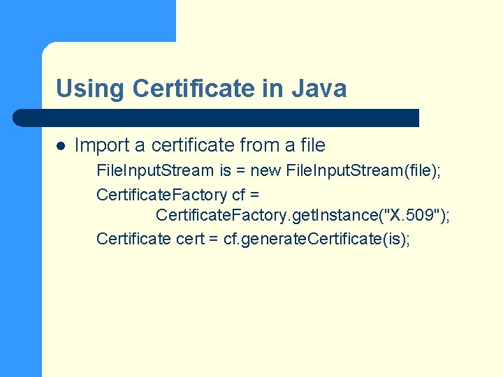 Using Certificate in Java l Import a certificate from a file File. Input. Stream