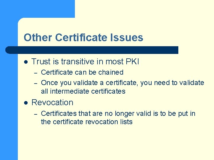 Other Certificate Issues l Trust is transitive in most PKI – – l Certificate