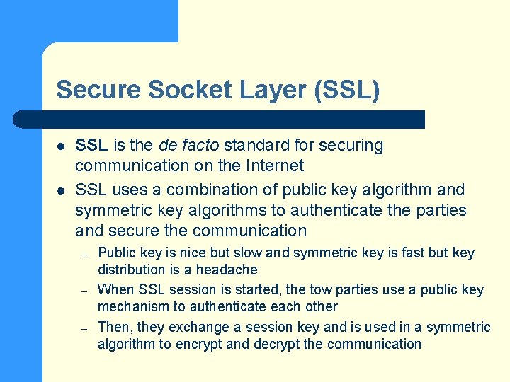 Secure Socket Layer (SSL) l l SSL is the de facto standard for securing