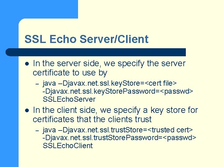 SSL Echo Server/Client l In the server side, we specify the server certificate to