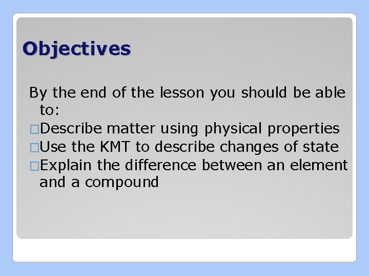 Objectives By the end of the lesson you should be able to: �Describe matter