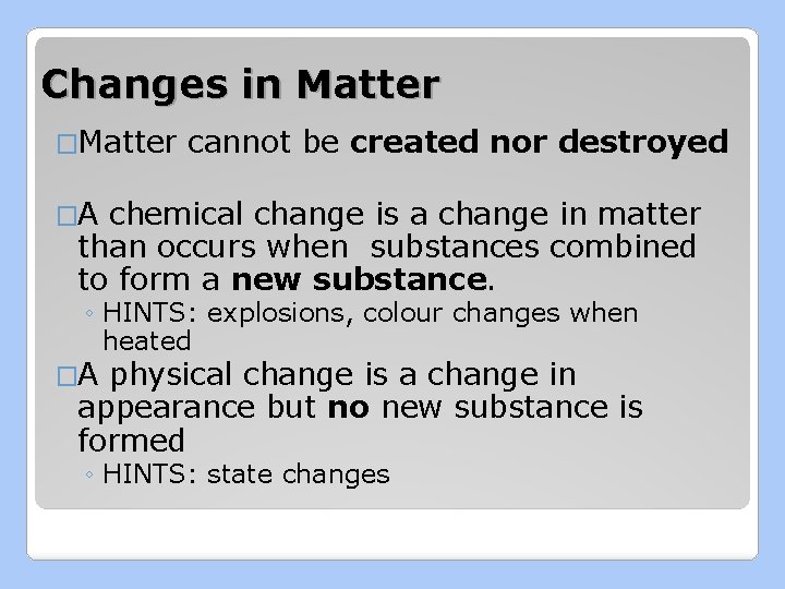 Changes in Matter �Matter cannot be created nor destroyed �A chemical change is a