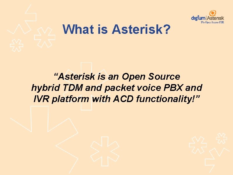 What is Asterisk? “Asterisk is an Open Source hybrid TDM and packet voice PBX
