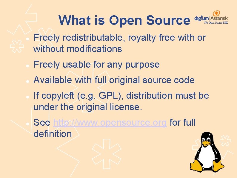 What is Open Source Freely redistributable, royalty free with or without modifications Freely usable