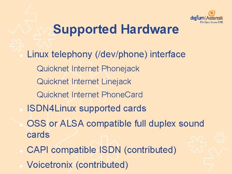 Supported Hardware Linux telephony (/dev/phone) interface Quicknet Internet Phonejack Quicknet Internet Linejack Quicknet Internet