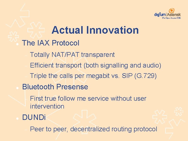 Actual Innovation The IAX Protocol Totally NAT/PAT transparent Efficient transport (both signalling and audio)