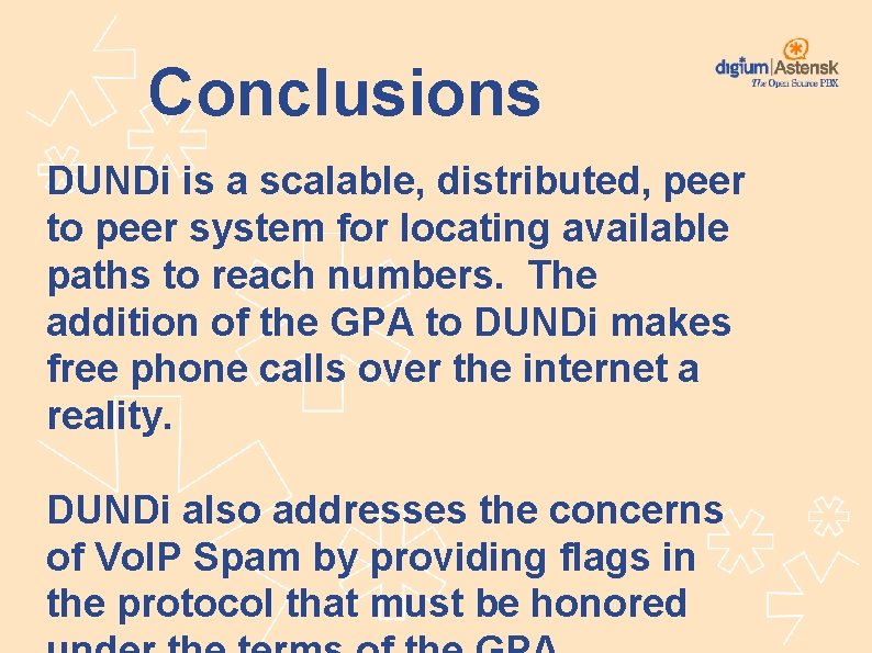 Conclusions DUNDi is a scalable, distributed, peer to peer system for locating available paths