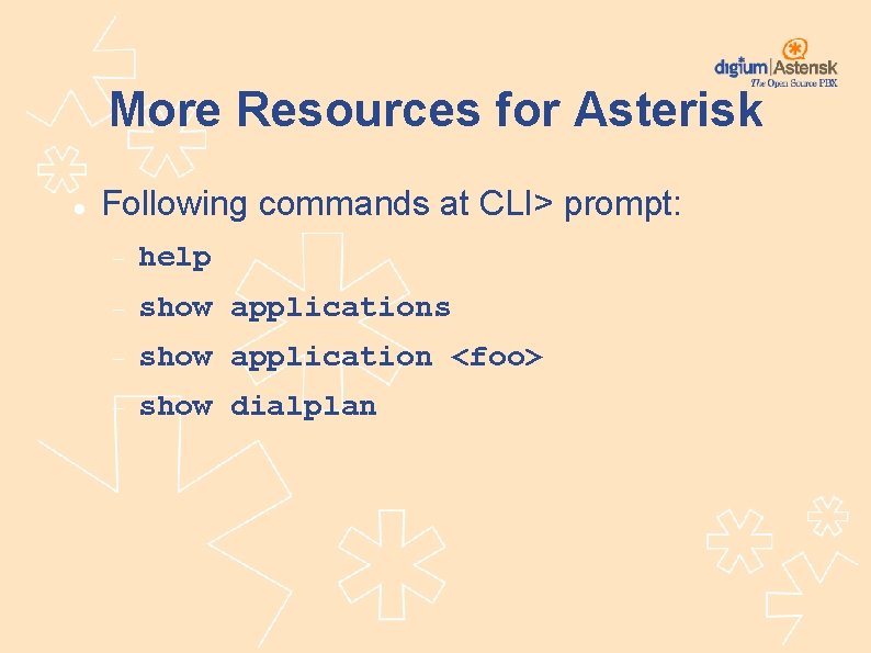 More Resources for Asterisk Following commands at CLI> prompt: help show applications show application