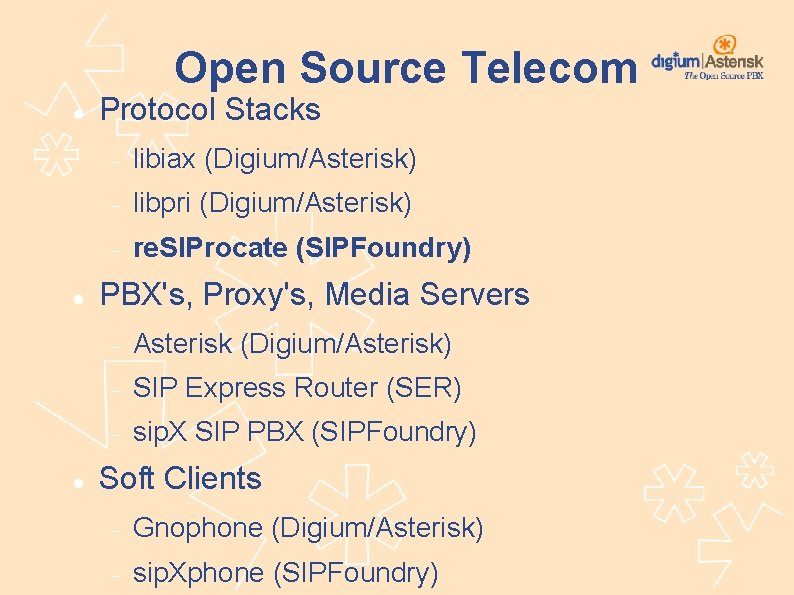 Open Source Telecom Protocol Stacks libiax (Digium/Asterisk) libpri (Digium/Asterisk) re. SIProcate (SIPFoundry) PBX's, Proxy's,