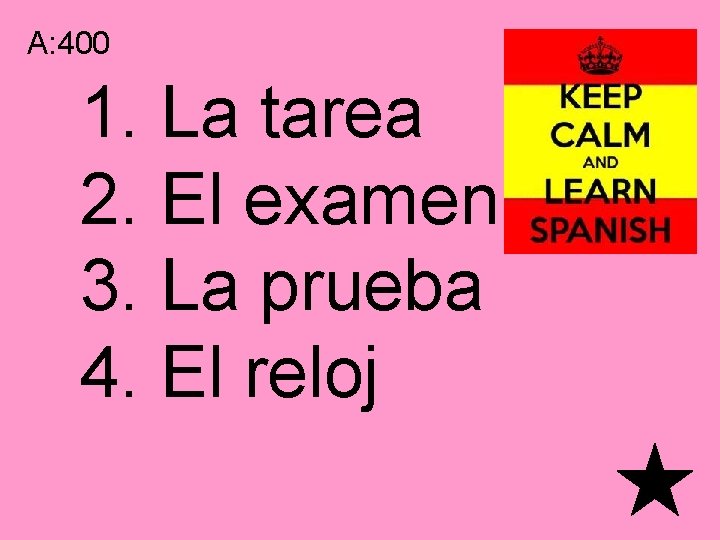 A: 400 1. La tarea 2. El examen 3. La prueba 4. El reloj