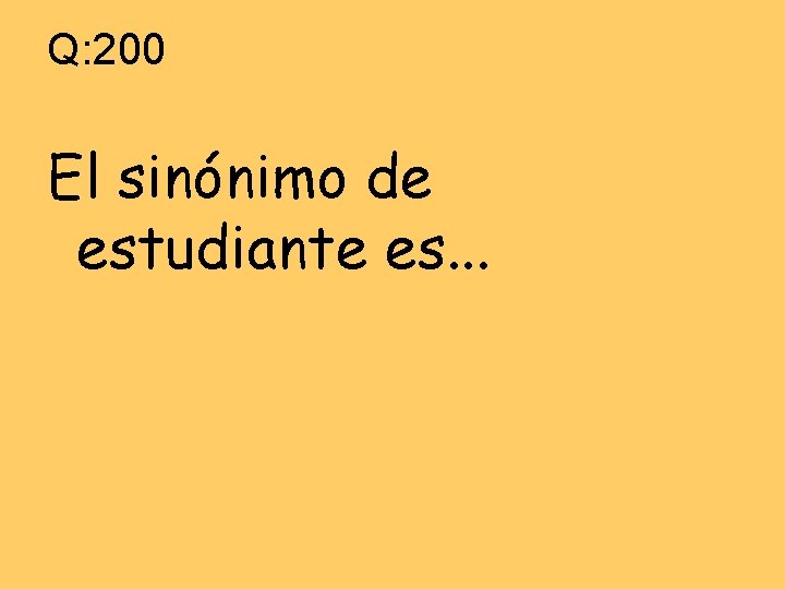 Q: 200 El sinónimo de estudiante es. . . 