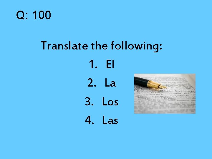 Q: 100 Translate the following: 1. El 2. La 3. Los 4. Las 